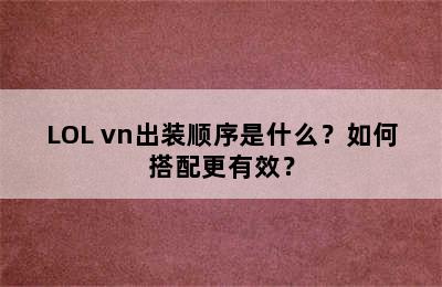 LOL vn出装顺序是什么？如何搭配更有效？